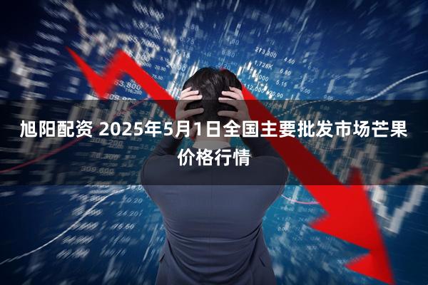 旭阳配资 2025年5月1日全国主要批发市场芒果价格行情